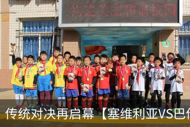 传统对决再启幕【塞维利亚VS巴伦西亚】主队力求胜利 客队伤兵满营盼神奇