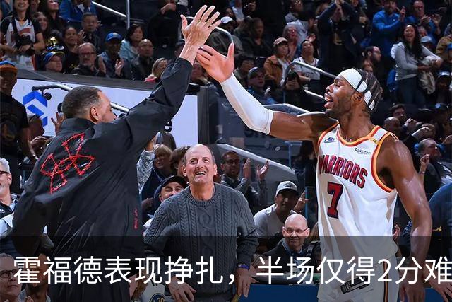 霍福德表现挣扎，半场仅得2分难救球队